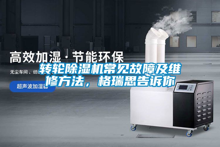 轉輪除濕機常見故障及維修方法，格瑞思告訴你