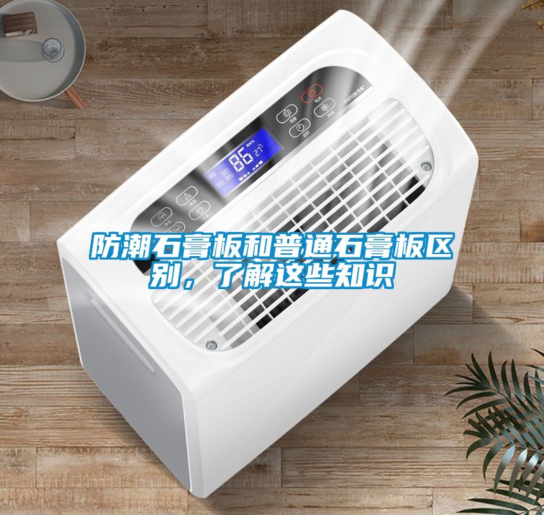 防潮石膏板和普通石膏板區(qū)別，了解這些知識