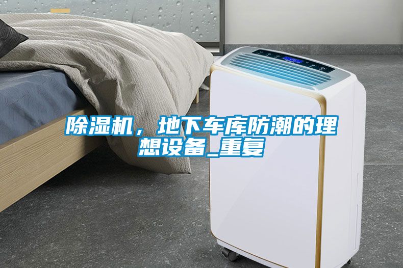 除濕機，地下車庫防潮的理想設(shè)備_重復(fù)