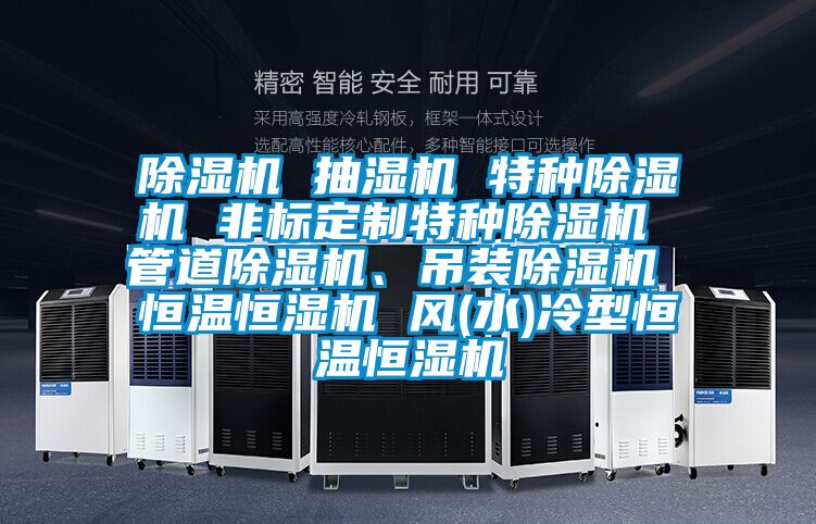 除濕機(jī) 抽濕機(jī) 特種除濕機(jī) 非標(biāo)定制特種除濕機(jī) 管道除濕機(jī)、吊裝除濕機(jī) 恒溫恒濕機(jī) 風(fēng)(水)冷型恒溫恒濕機(jī)