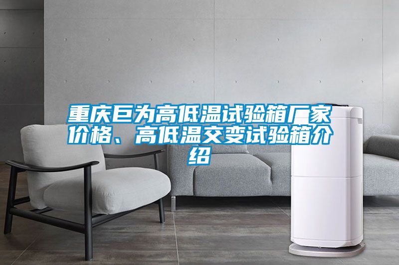重慶巨為高低溫試驗(yàn)箱廠家價(jià)格、高低溫交變試驗(yàn)箱介紹
