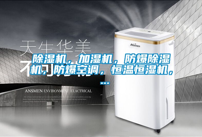 除濕機，加濕機，防爆除濕機，防爆空調(diào)，恒溫恒濕機， ...