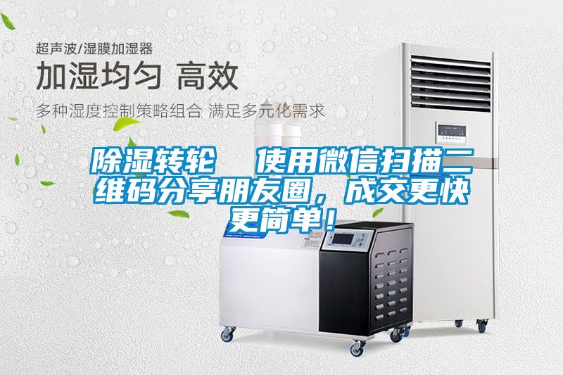 除濕轉(zhuǎn)輪  使用微信掃描二維碼分享朋友圈，成交更快更簡(jiǎn)單！