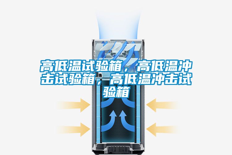 高低溫試驗(yàn)箱，高低溫沖擊試驗(yàn)箱，高低溫沖擊試驗(yàn)箱