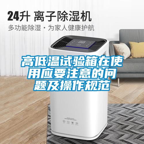 高低溫試驗箱在使用應要注意的問題及操作規(guī)范